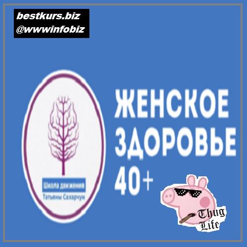 Онлайн курс Женское здоровье 40+ 2021 - Татьяна Сахарчук