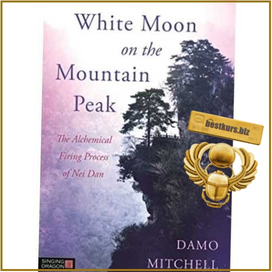 Белая Луна на Вершине Горы: алхимический процесс плавки Нэй Дань (Даосский Нэй Гун) . Том I - Дамо Митчелл Белая Луна на Вершине Горы: алхимический процесс плавки Нэй Дань (Даосский Нэй Гун) . Том I - Дамо Митчелл